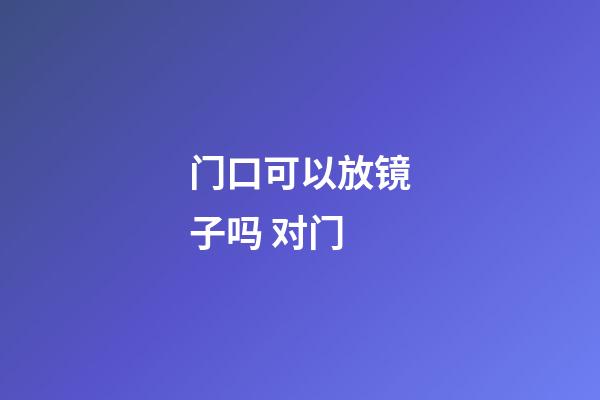 门口可以放镜子吗 对门